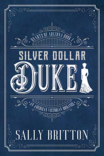 Silver Dollar Duke: An American Victorian Romance (Hearts of Arizona Book 1)