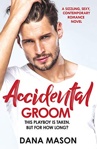 Accidental Groom: A sizzling, sexy contemporary romance novel (Accidental Love Book 1)