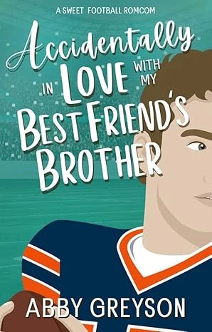 Accidentally In Love with my Best Friend’s Brother : A Sweet, Enemies to Lovers, Football RomCom (Accidentally In Sports Book 1)