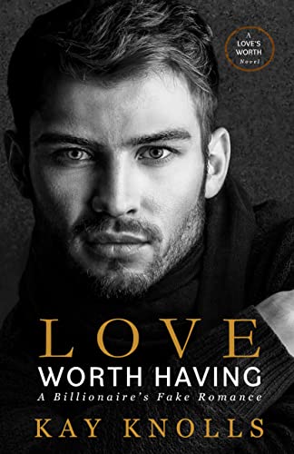 Love Worth Having: A Billionaire’s Fake Romance (Love’s Worth Series)