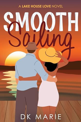 Smooth Sailing: A Steamy Small Town Slow Burn Romance (Lake House Love Book 2)