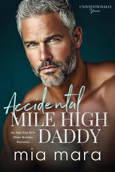 Accidental Mile High Daddy: An Age Gap Ex’s Older Brother Romance (Unintentionally Yours)