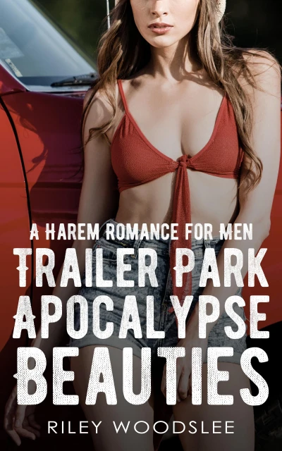 Trailer Park Apocalypse Beauties: A Harem Romance for Men
