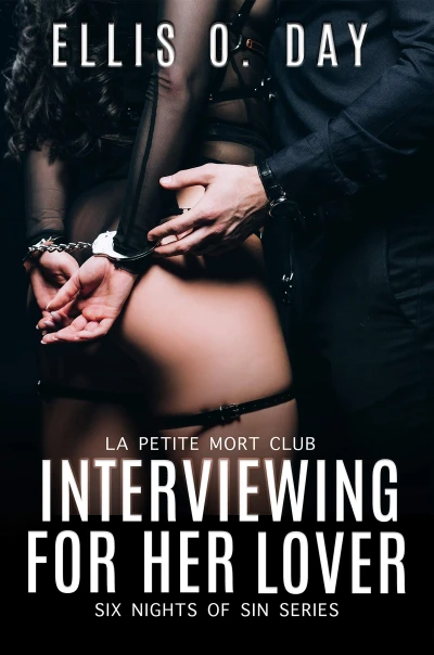 Interviewing For Her Lover: Six Nights Of Sin Series (Book 1): A La Petite Mort Club Series – Hot, steamy, BDSM with love