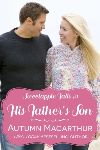 His Father’s Son: A clean Christian reunion romance in a small Oregon town – single mom, reformed bad boy (Sweetapple Falls Book 1)