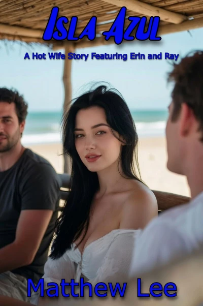 Isla Azul Book One: A Hot Wife Story Featuring Erin and Ray (The Isla Azul Narratives)